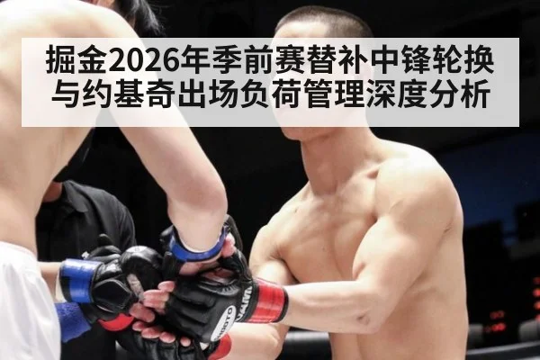 掘金2026年季前赛替补中锋轮换与约基奇出场负荷管理深度分析