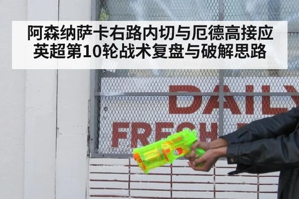 阿森纳萨卡右路内切与厄德高接应 英超第10轮战术复盘与破解思路